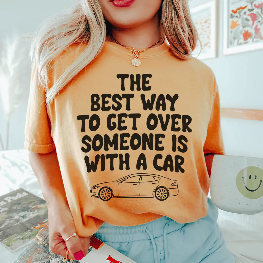 The Best Way To Get Over Someone Is With A Car Tee