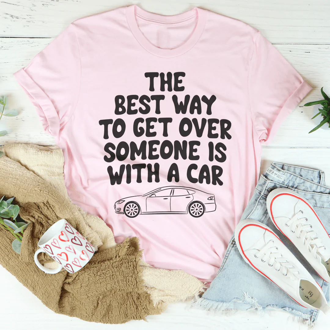 The Best Way To Get Over Someone Is With A Car Tee
