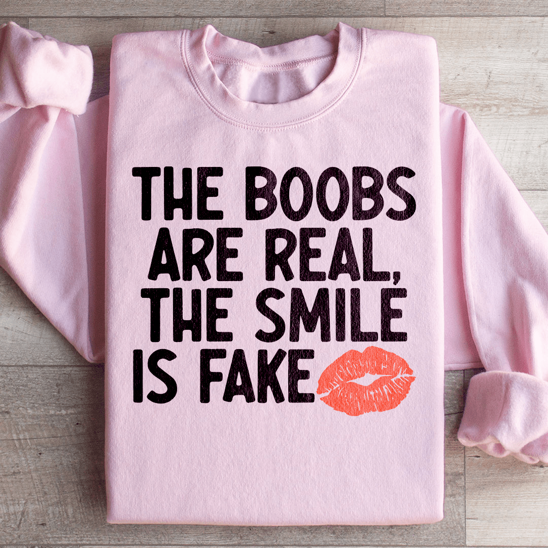 The Boobs Are Real The Smile Is Fake Sweatshirt