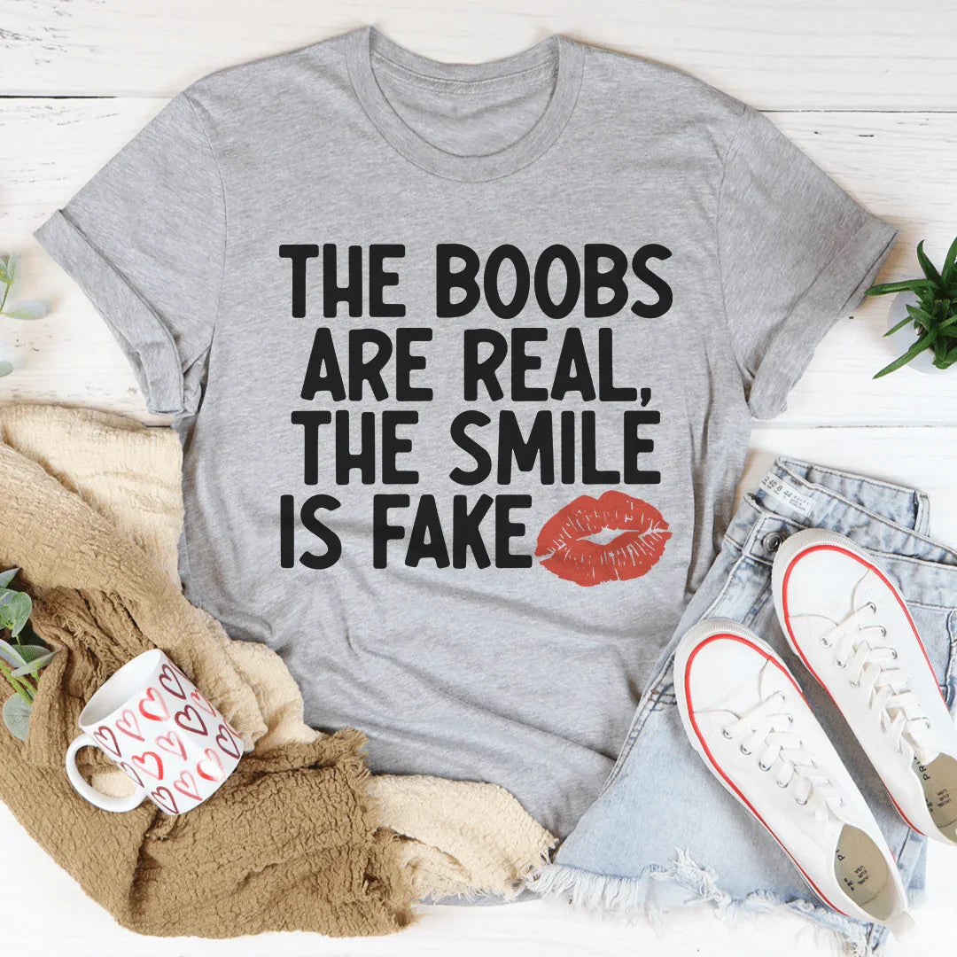 The Boobs Are Real The Smile Is Fake Tee