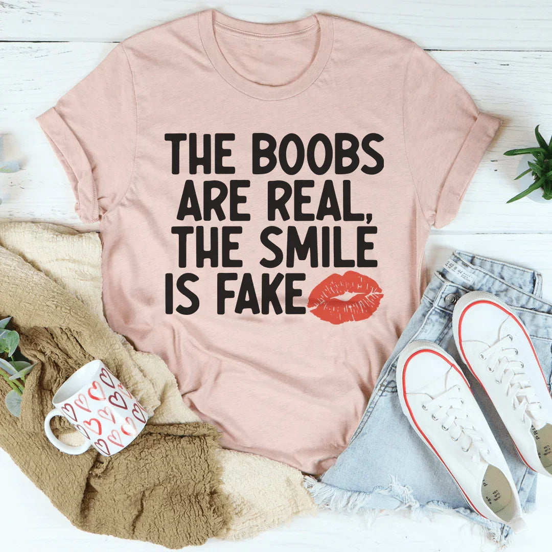 The Boobs Are Real The Smile Is Fake Tee