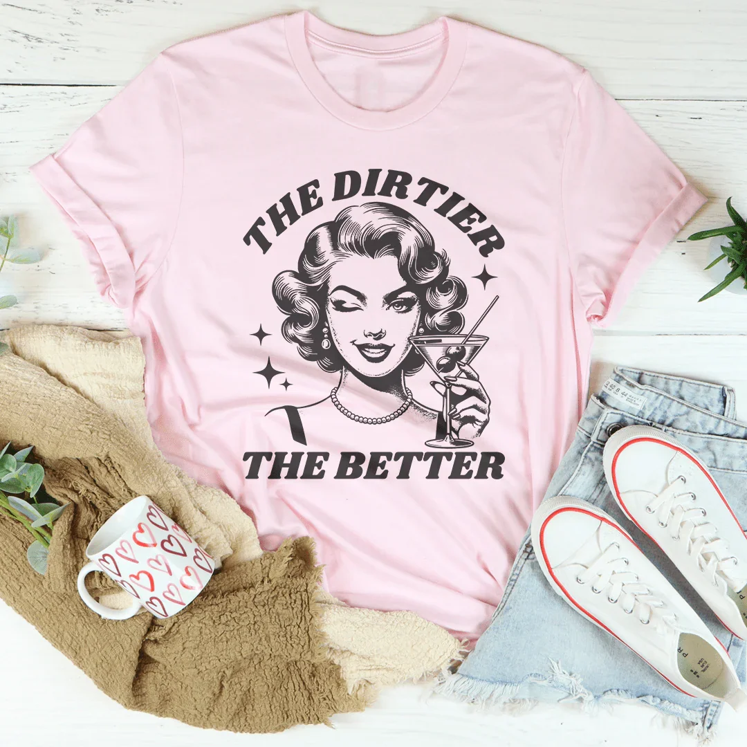 The Dirtier The Better Tee