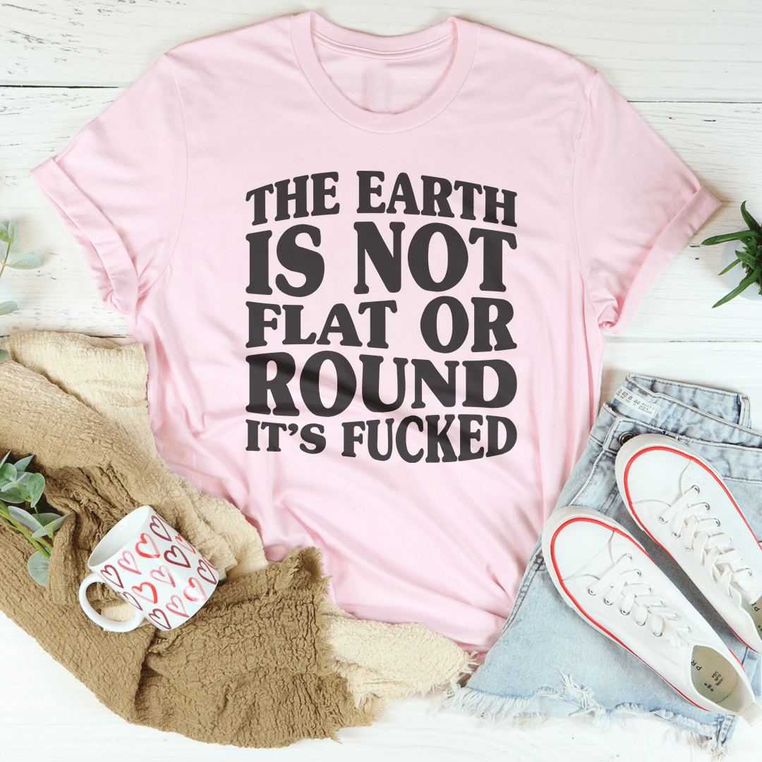 The Earth Isn't Flat Or Round Tee