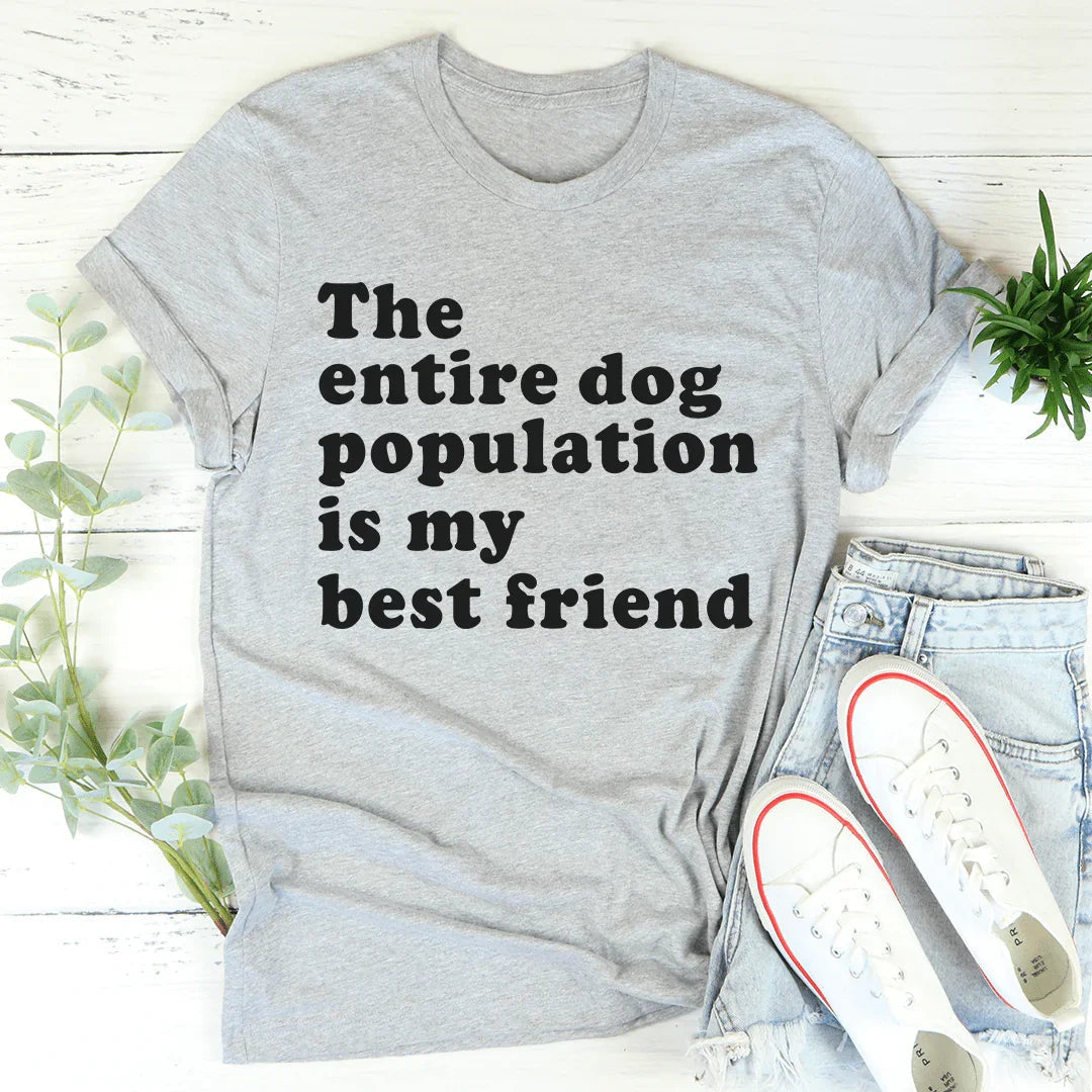 The Entire Dog Population Is My Best Friend Tee