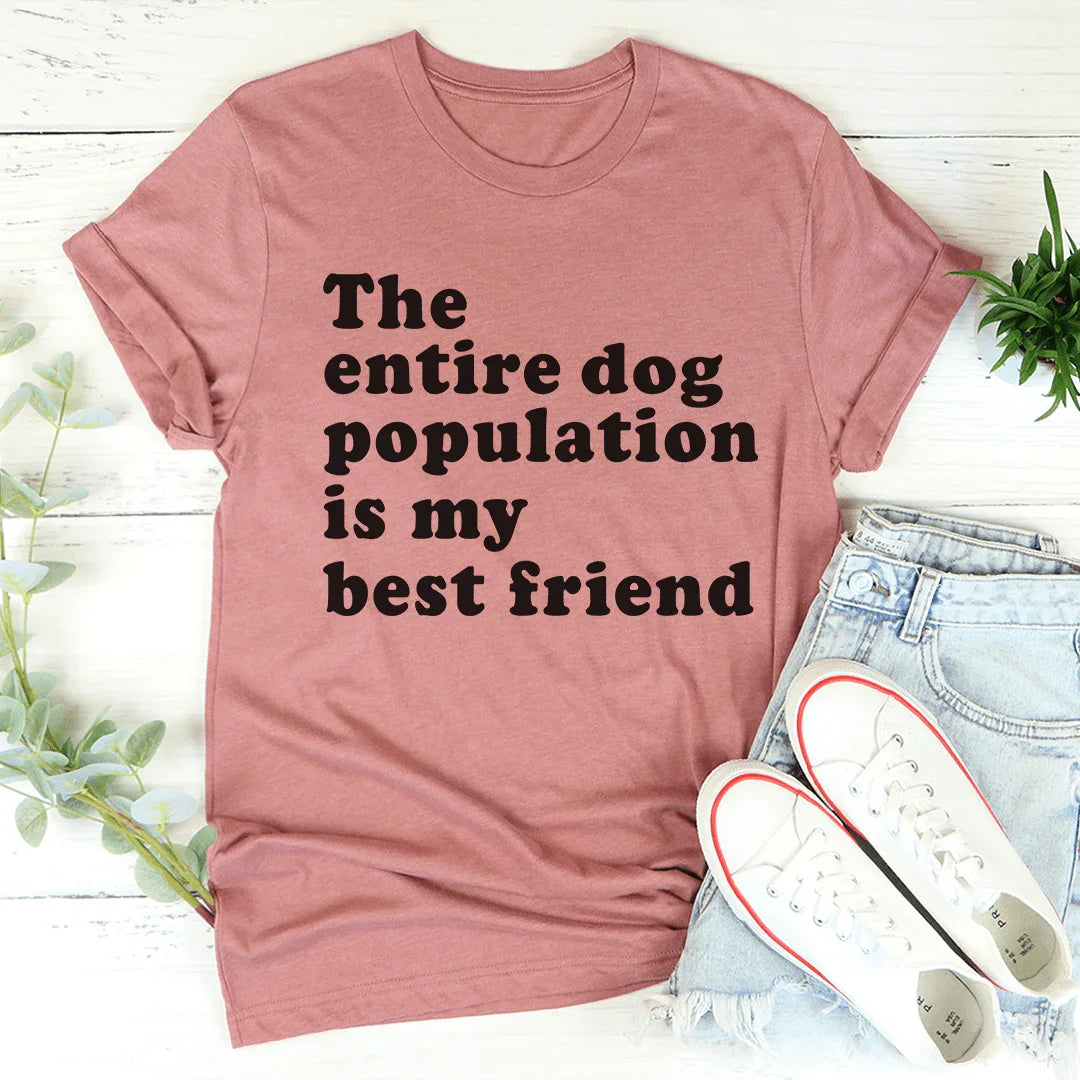The Entire Dog Population Is My Best Friend Tee