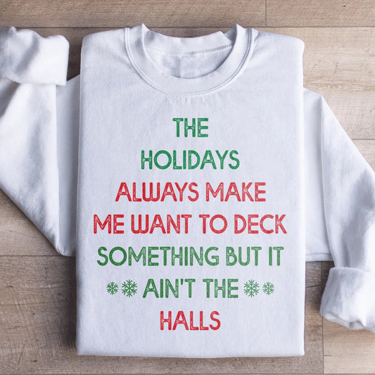 The Holidays Always Make Me Want To Deck Something Sweatshirt