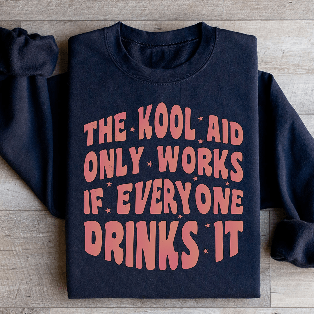 The Kool Aid Only  Works Sweatshirt