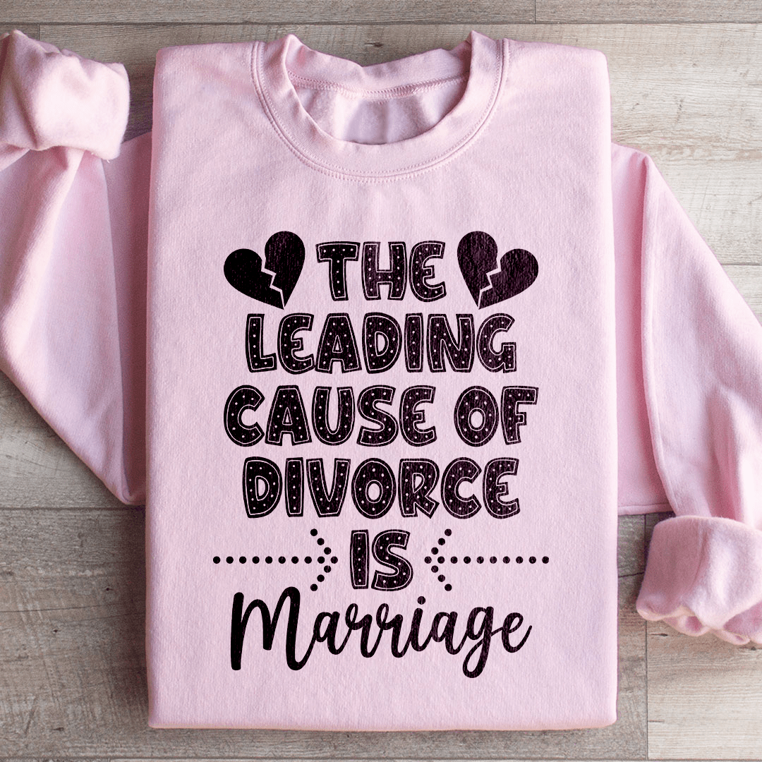 The Leading Cause Of Divorce Sweatshirt
