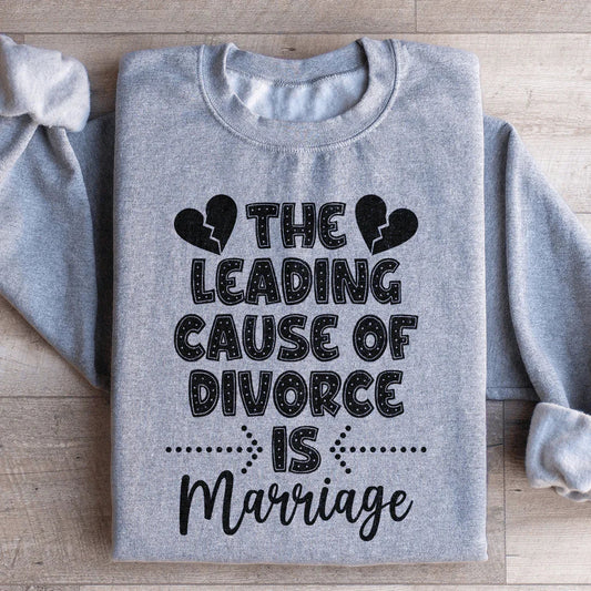 The Leading Cause Of Divorce Sweatshirt