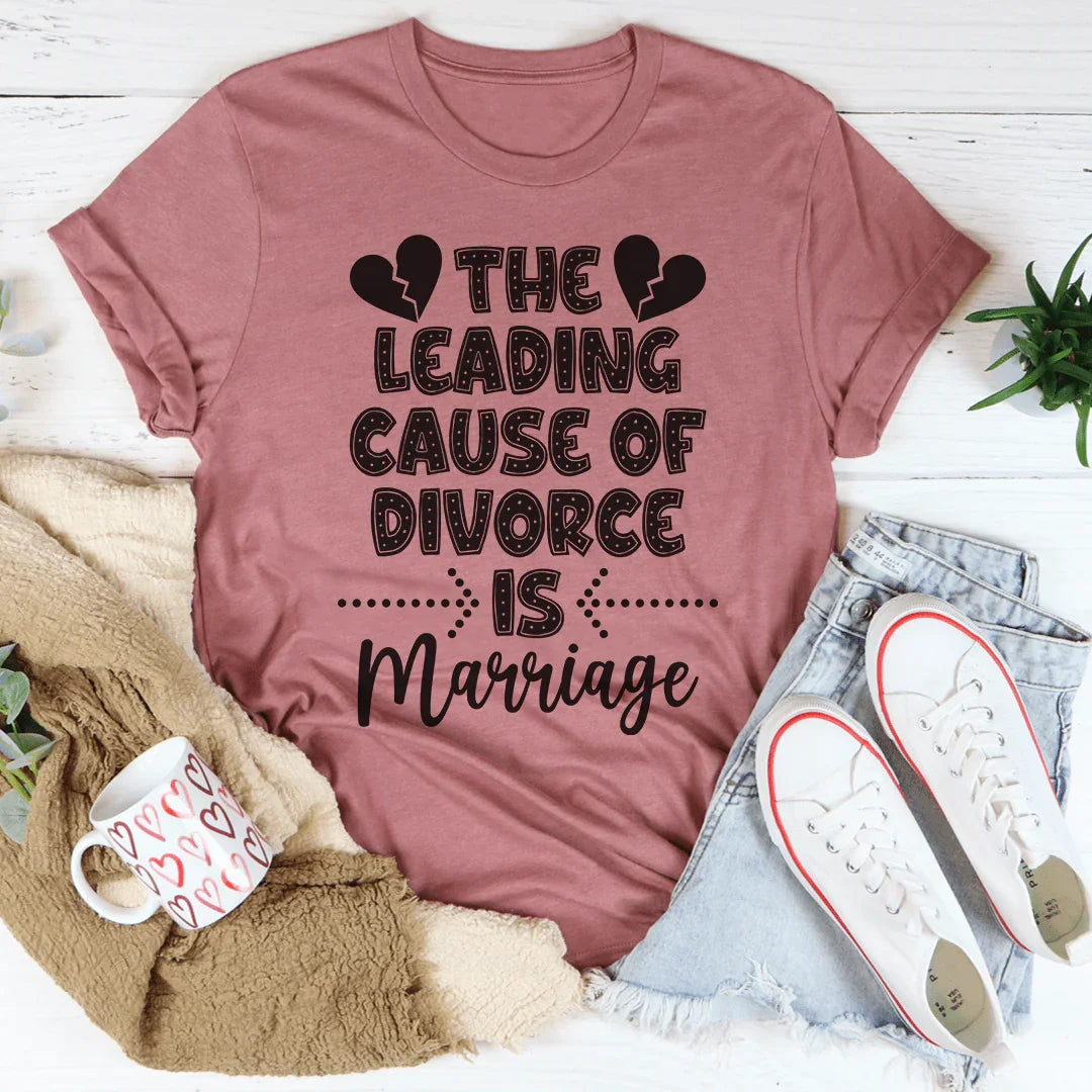 The Leading Cause Of Divorce Tee