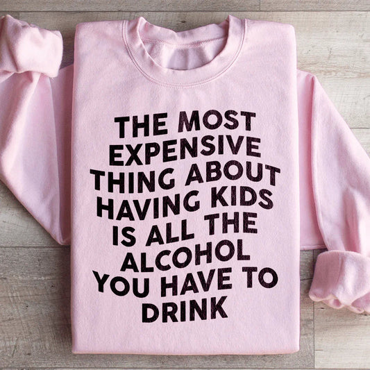 The Most Expensive Thing About Having Kids Sweatshirt