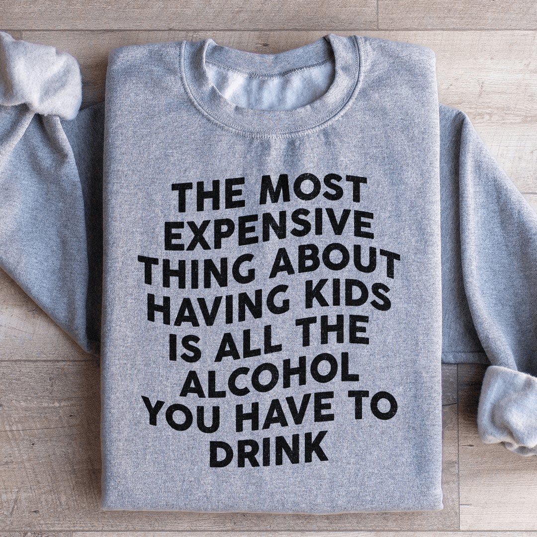 The Most Expensive Thing About Having Kids Sweatshirt