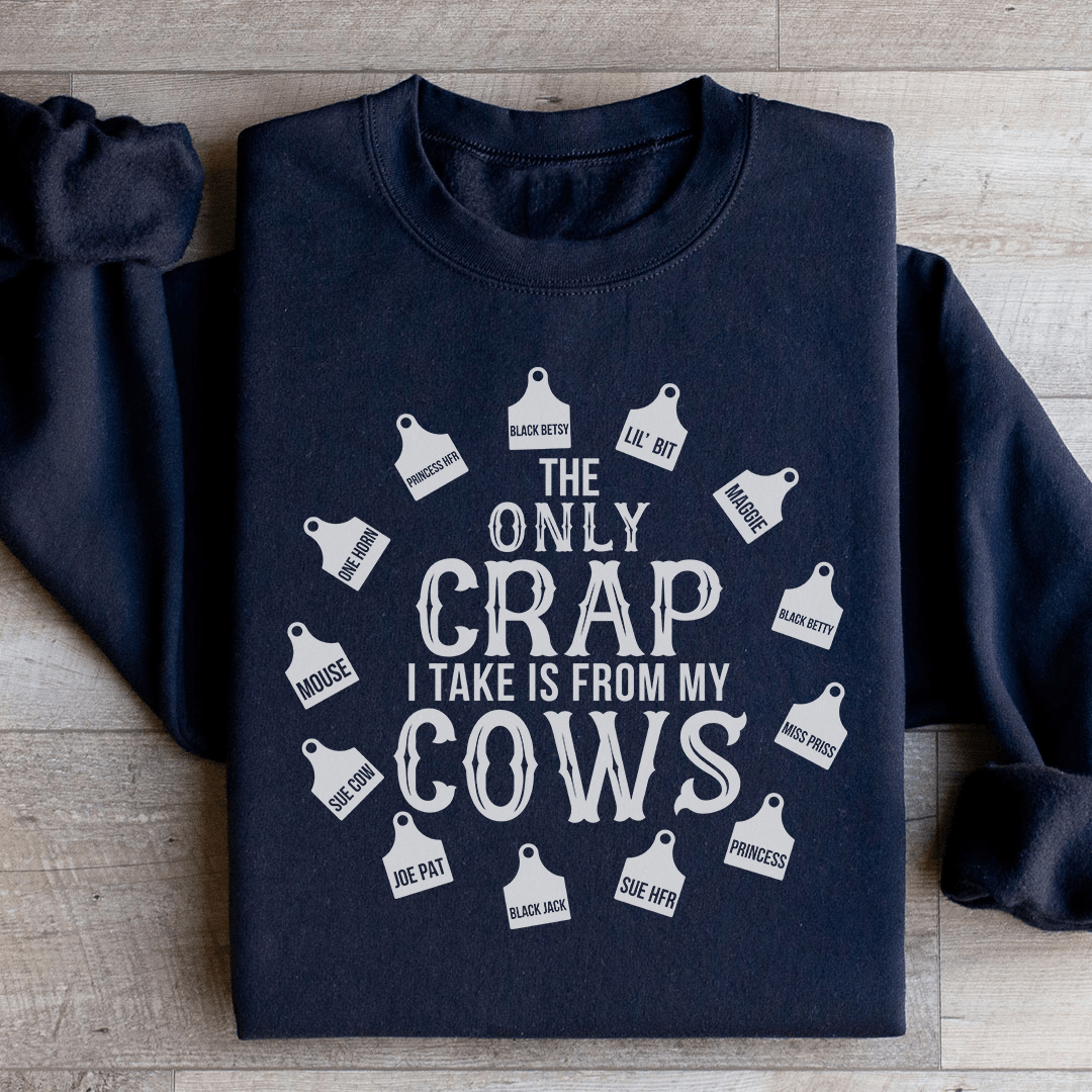 The Only Crap I Take Is From My Cows Sweatshirt
