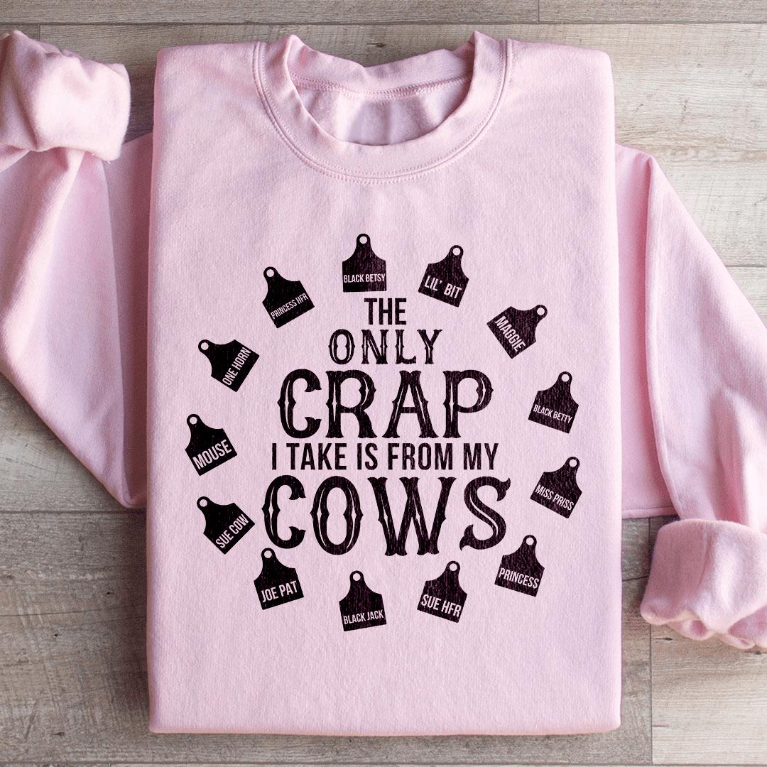 The Only Crap I Take Is From My Cows Sweatshirt