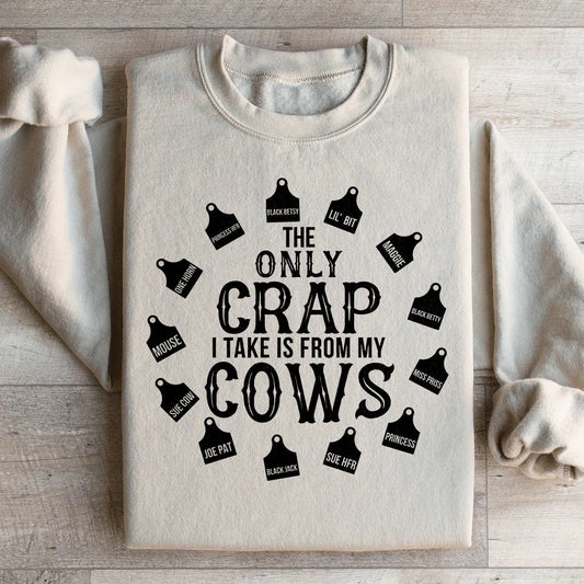 The Only Crap I Take Is From My Cows Sweatshirt