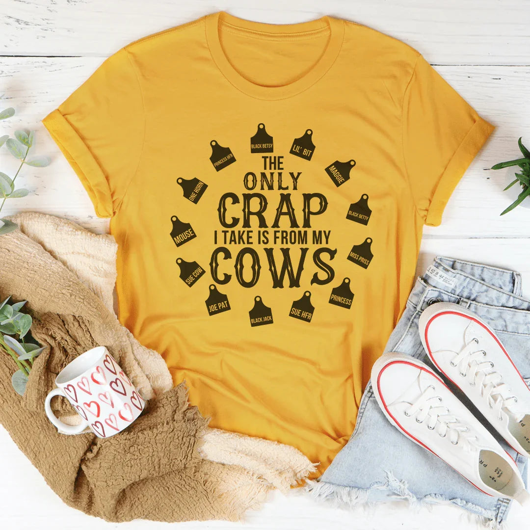 The Only Crap I Take Is From My Cows Tee