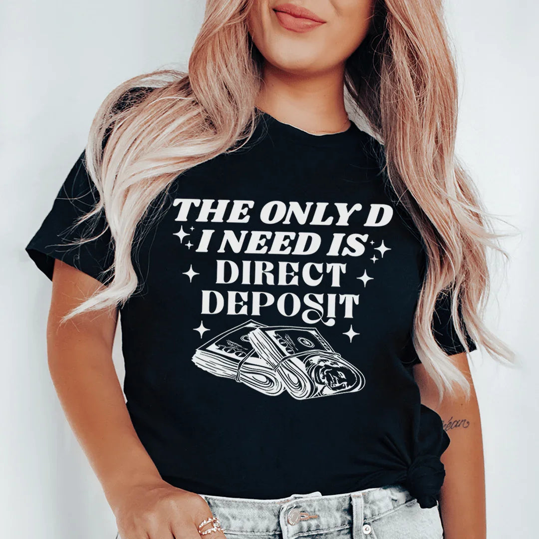 The Only D I Need Is Direct Deposit Tee