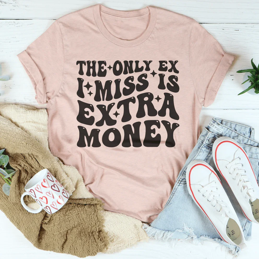 The Only Ex I Miss Is Extra Money Tee