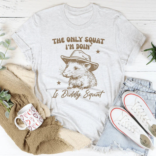 The Only Squat I'm Doin' Is Diddly Squat Tee