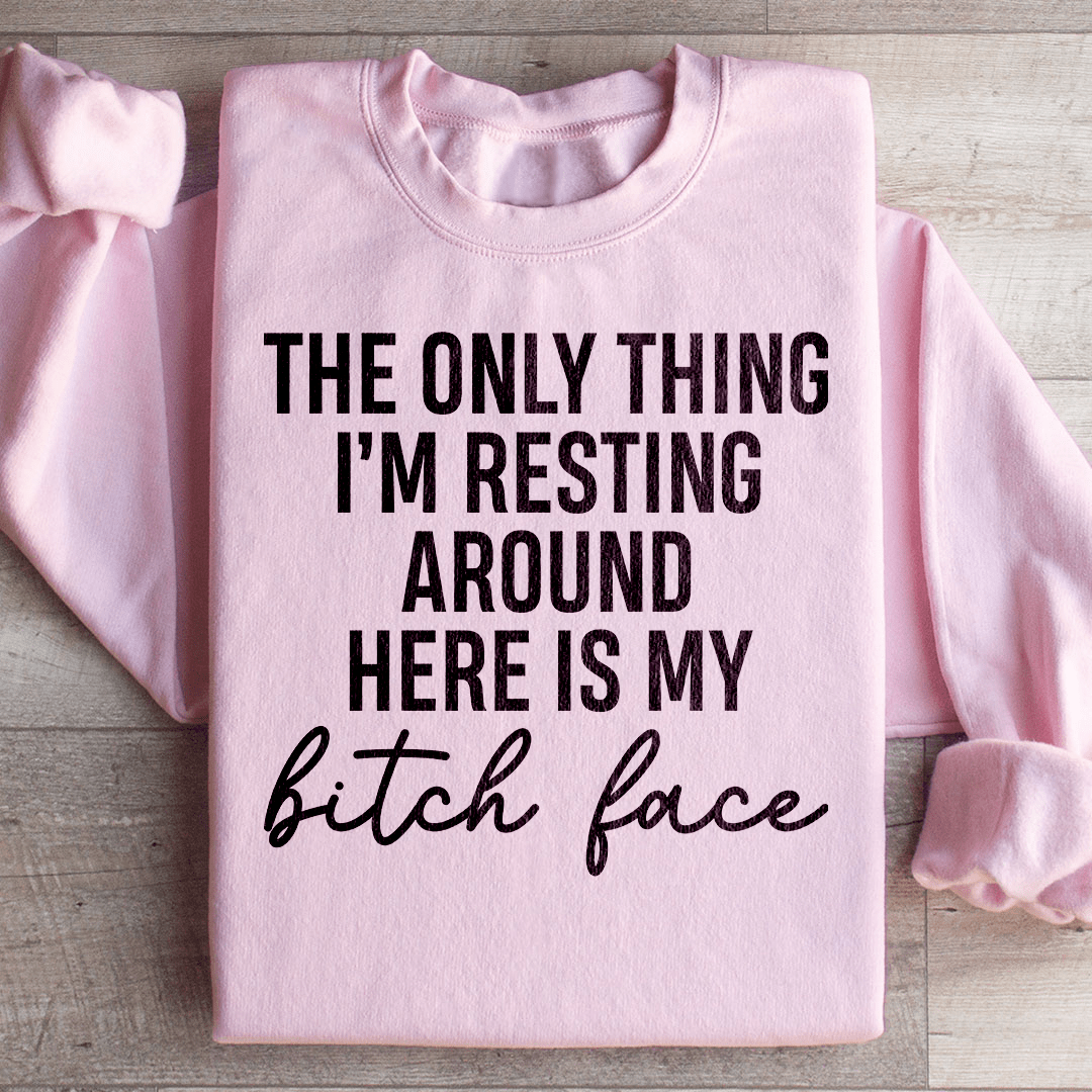 The Only Thing I'm Resting Here Sweatshirt