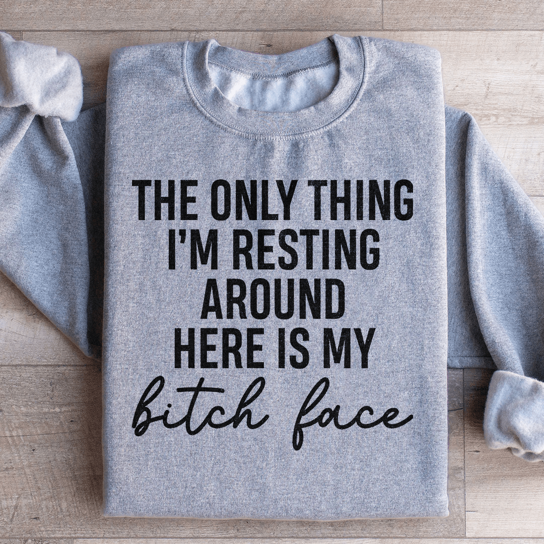 The Only Thing I'm Resting Here Sweatshirt