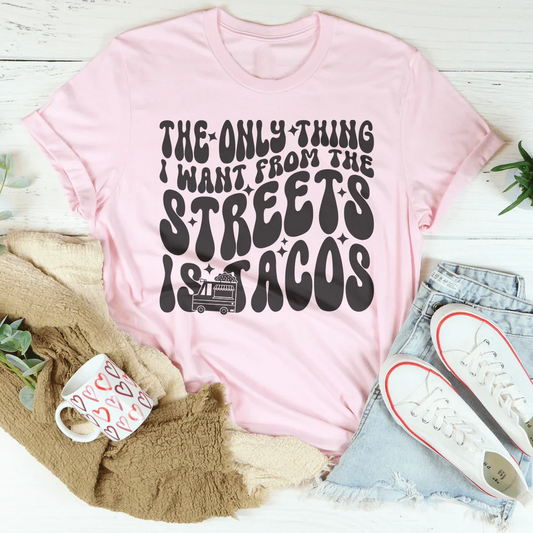 The Only Thing I Want From The Streets Is Tacos Tee
