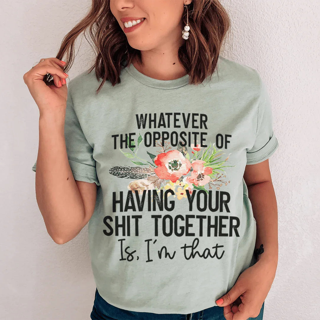 The Opposite Of Having Your Sh*t Together Tee