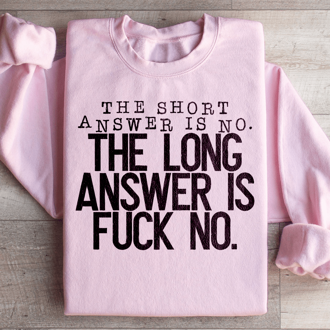 The Short Answer Is No The Long Answer Is Fuck No Sweatshirt