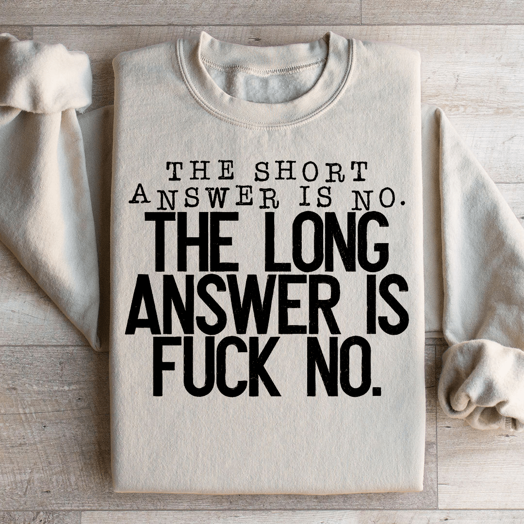 The Short Answer Is No The Long Answer Is Fuck No Sweatshirt