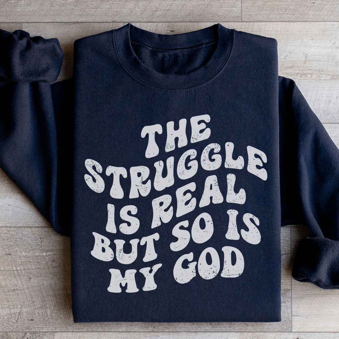 The Struggle Is Real But So Is My God Sweatshirt