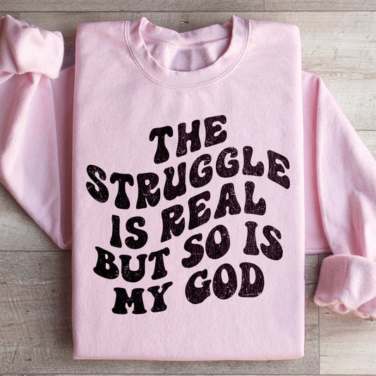 The Struggle Is Real But So Is My God Sweatshirt