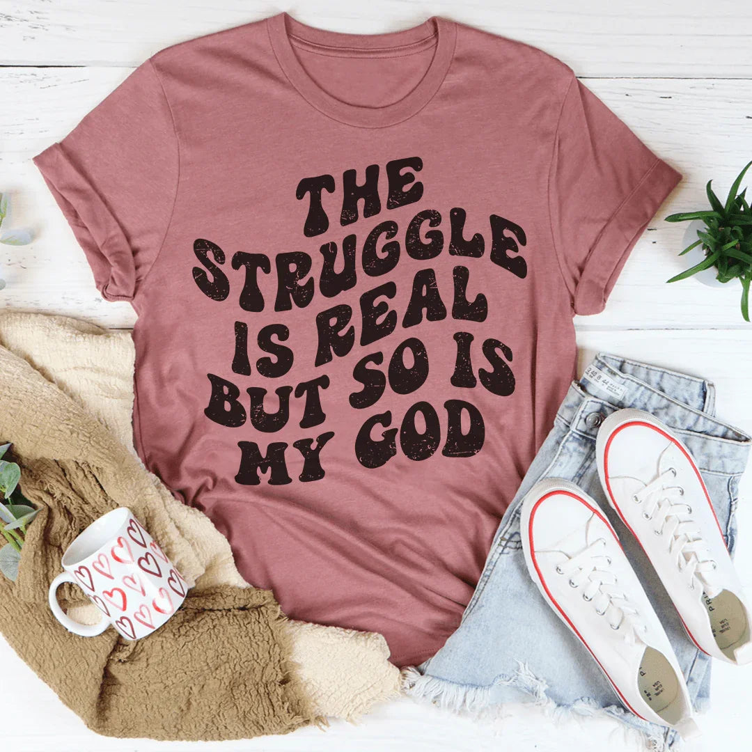 The Struggle Is Real But So Is My God Tee