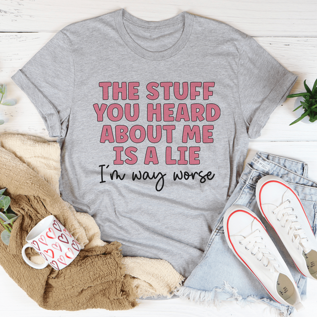 The Stuff You Heard About Me Tee