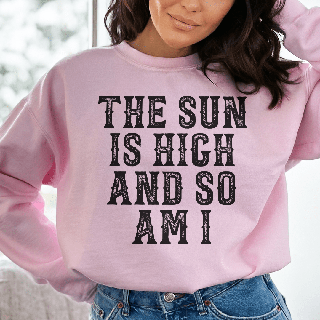 The Sun Is High And So Am I Sweatshirt