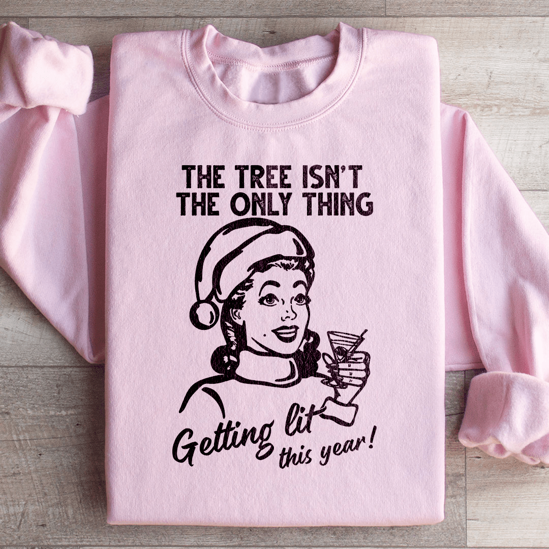 The Tree Isn't The Only One Getting Lit This Year Sweatshirt