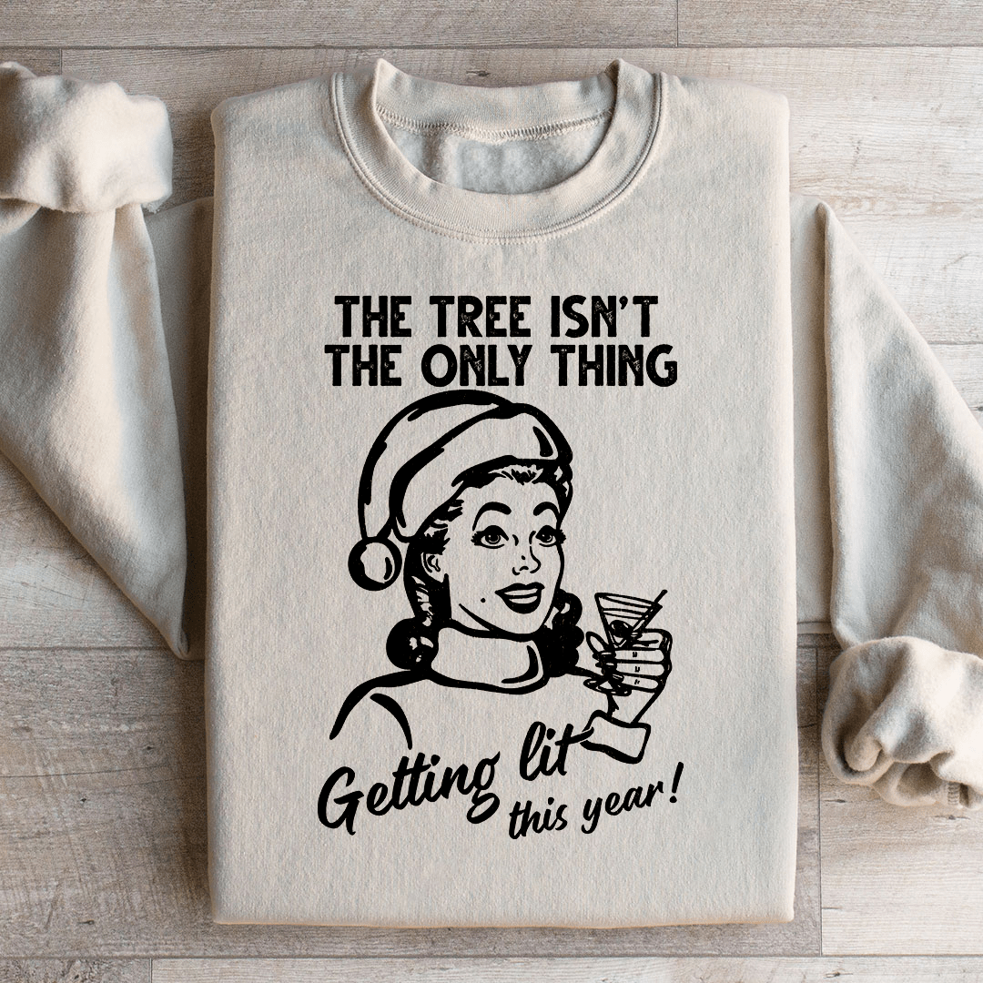The Tree Isn't The Only One Getting Lit This Year Sweatshirt