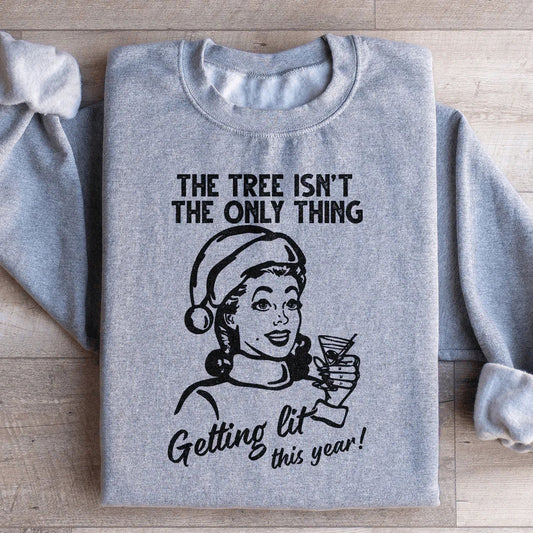 The Tree Isn't The Only One Getting Lit This Year Sweatshirt