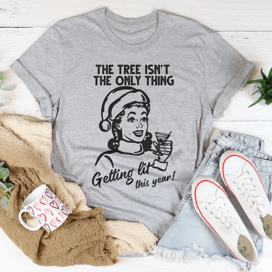 The Tree Isn't The Only One Getting Lit This Year Tee