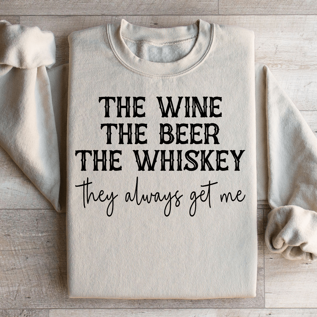 The Wine The Beer The Whiskey They Always Get Me Sweatshirt