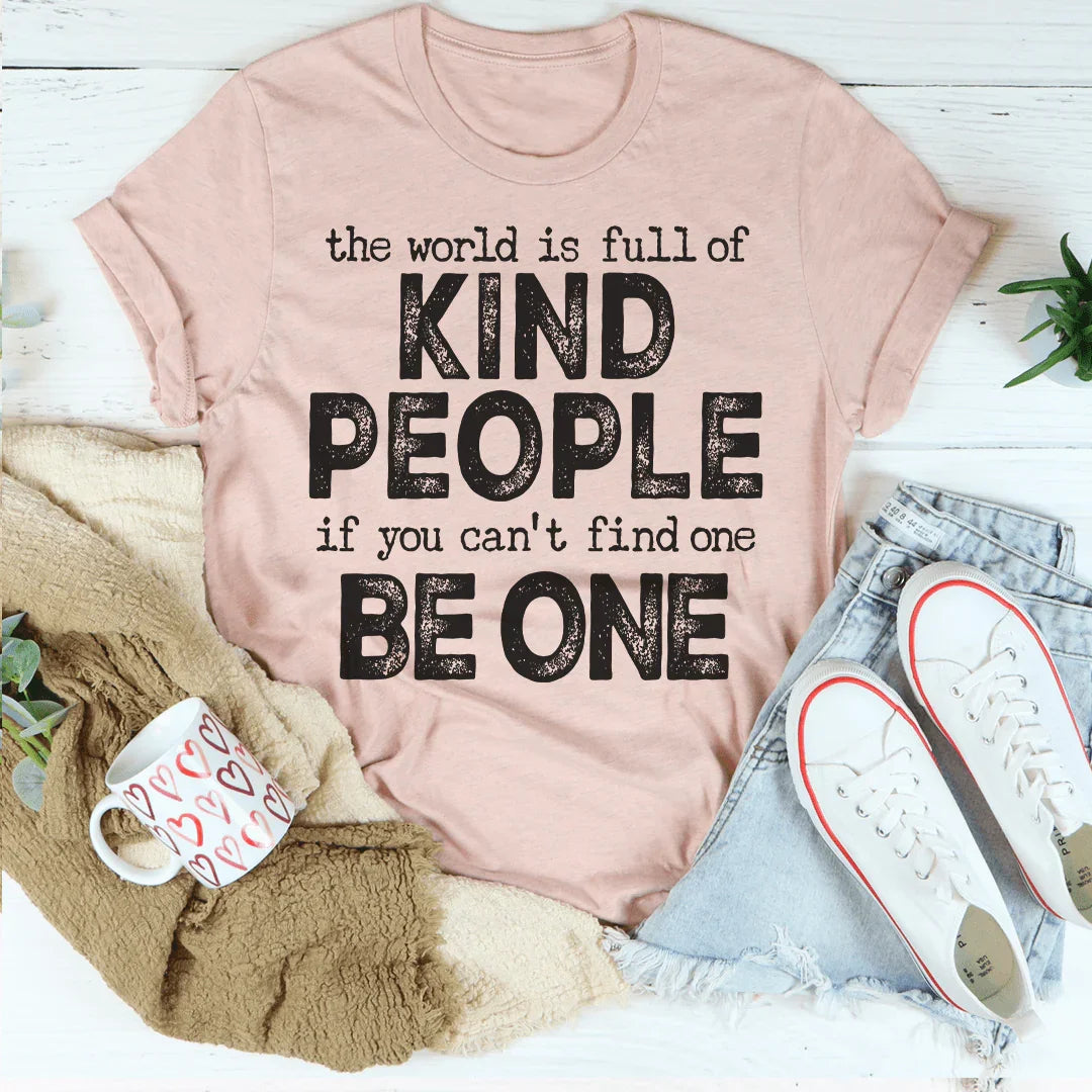 The World Is Full Of Kind People If You Can't Find One Be One Tee