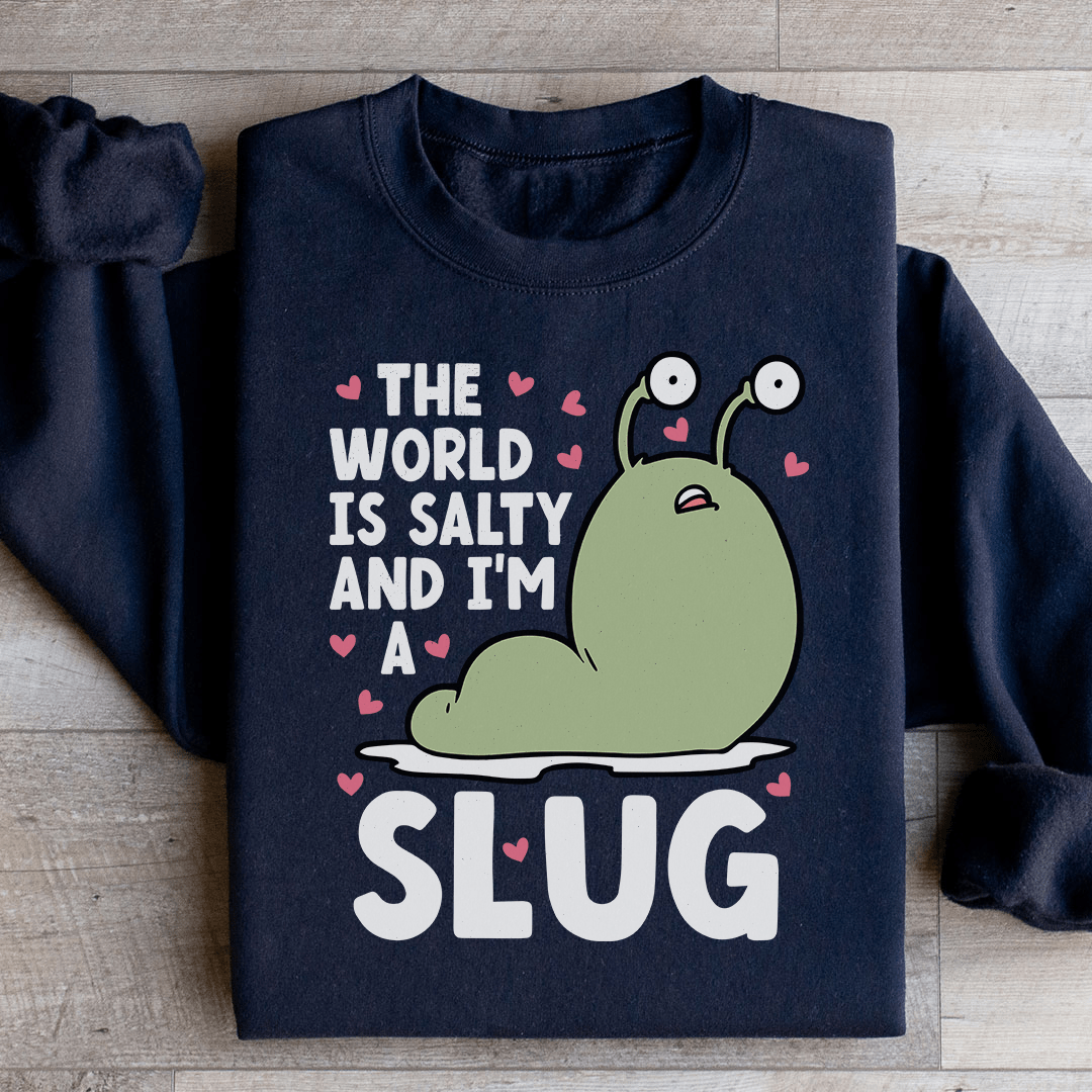 The World Is Salty And I'm A Slug Sweatshirt