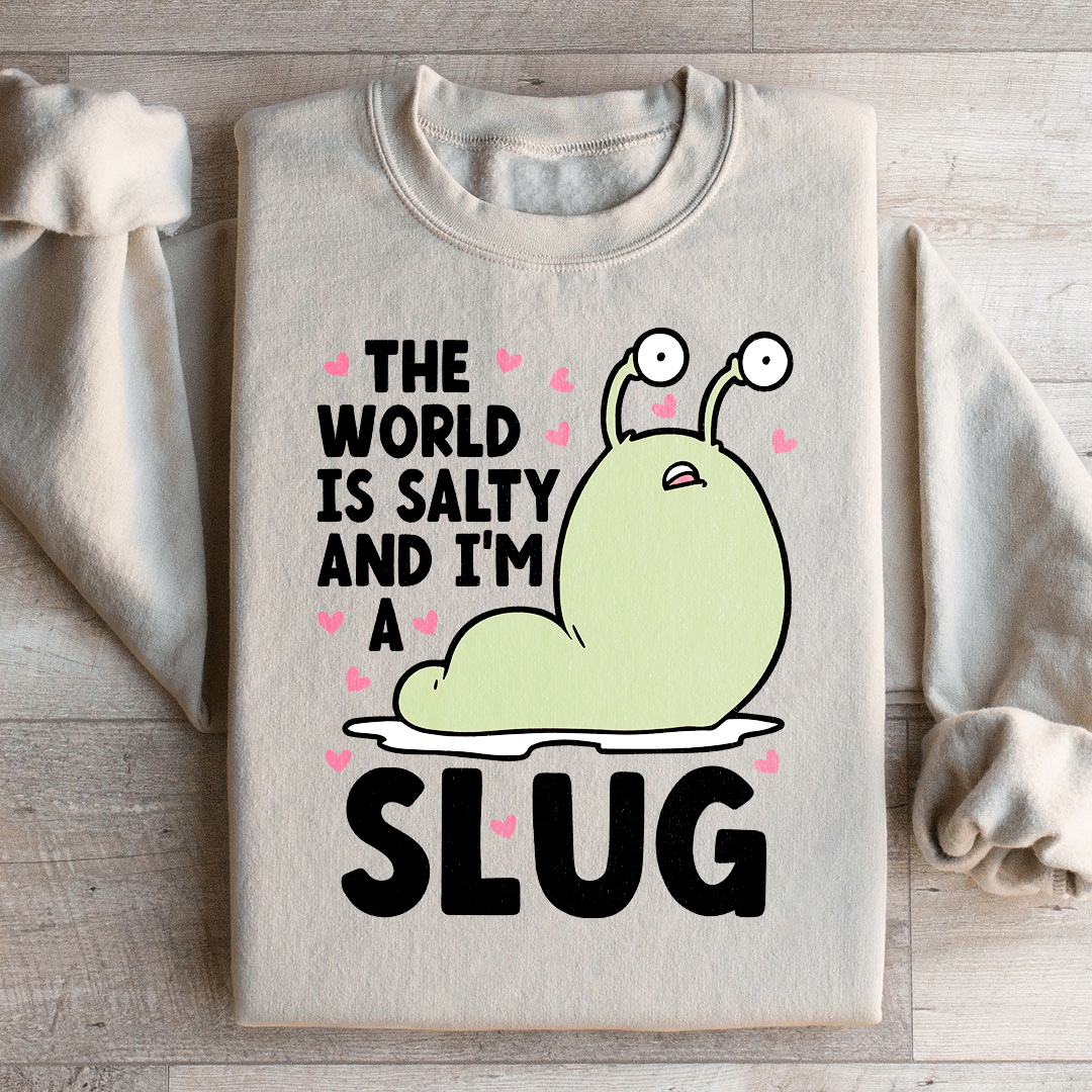 The World Is Salty And I'm A Slug Sweatshirt
