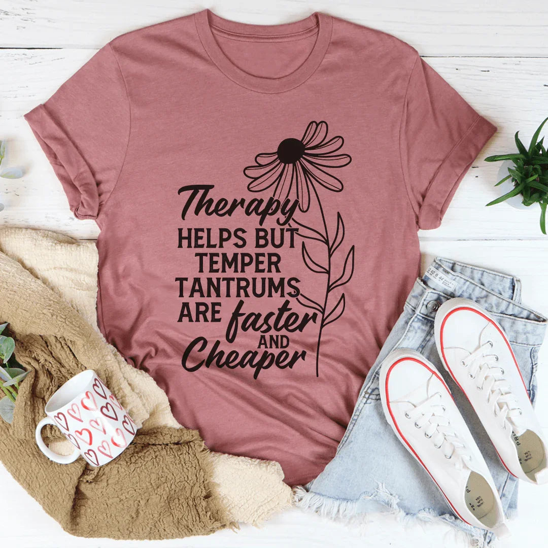 Therapy Helps But Temper Tantrums Are Faster And Cheaper Tee