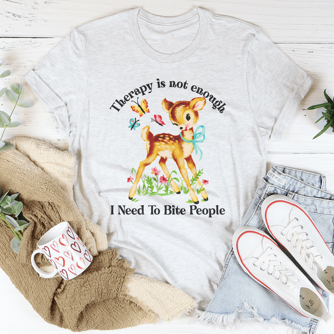 Therapy Is Not Enough I Need To Bite People Tee