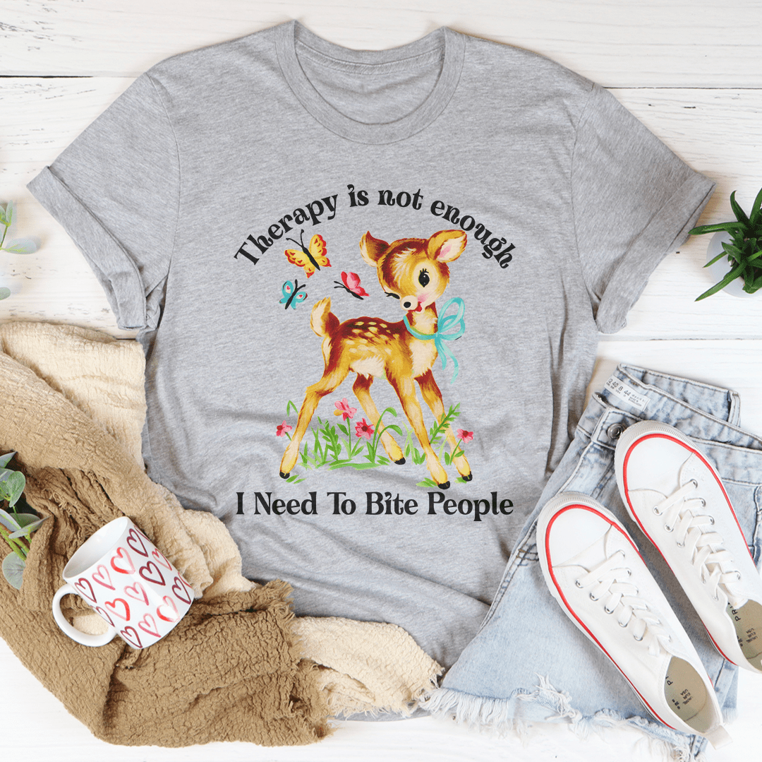 Therapy Is Not Enough I Need To Bite People Tee