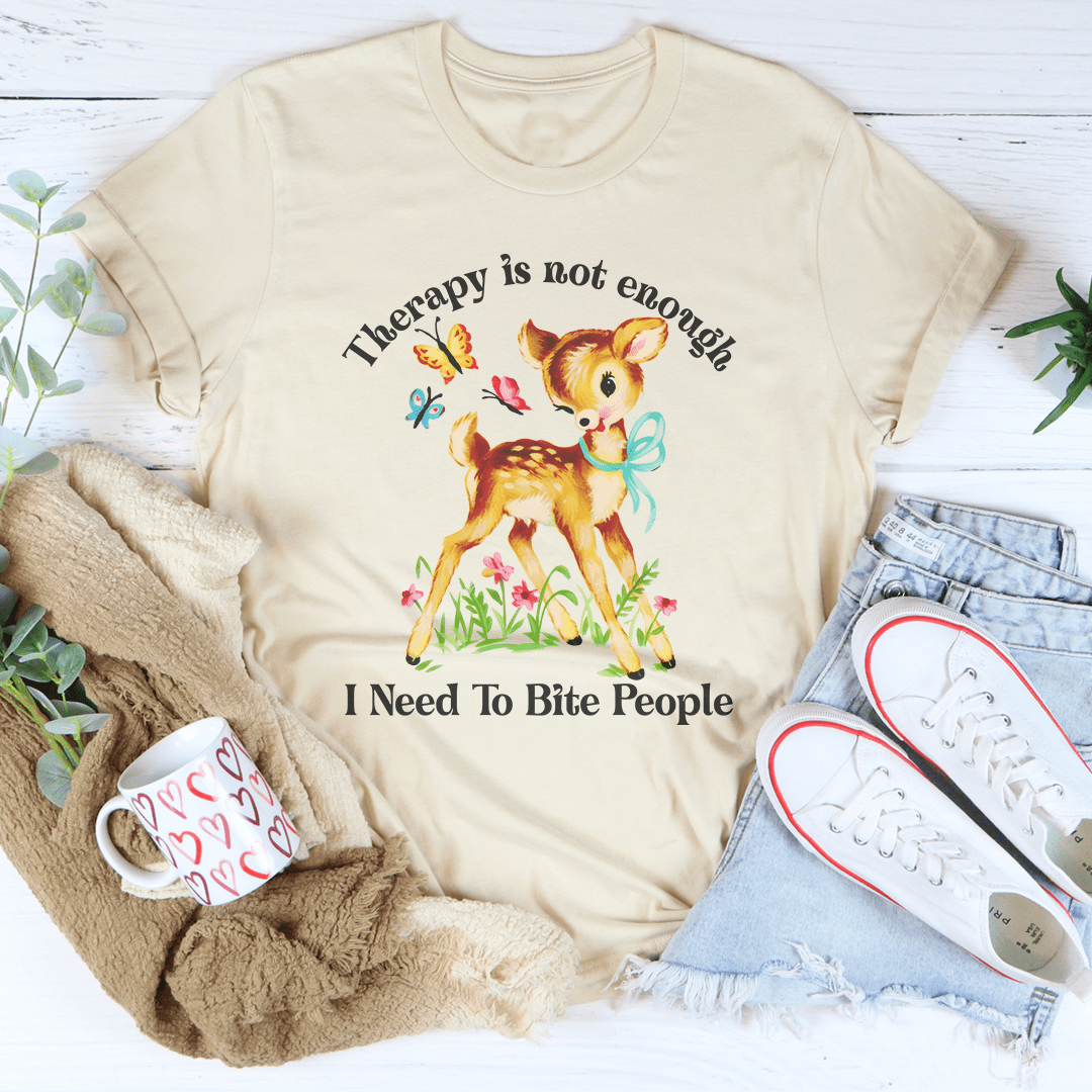 Therapy Is Not Enough I Need To Bite People Tee