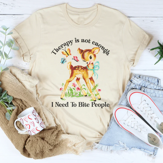 Therapy Is Not Enough I Need To Bite People Tee
