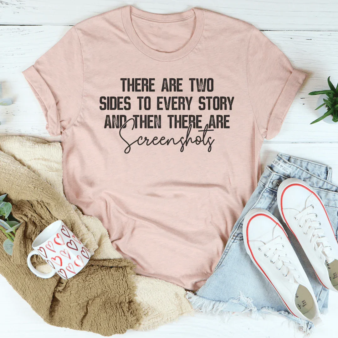 There Are Two Sides To Every Story And Then There Are Screenshots Tee