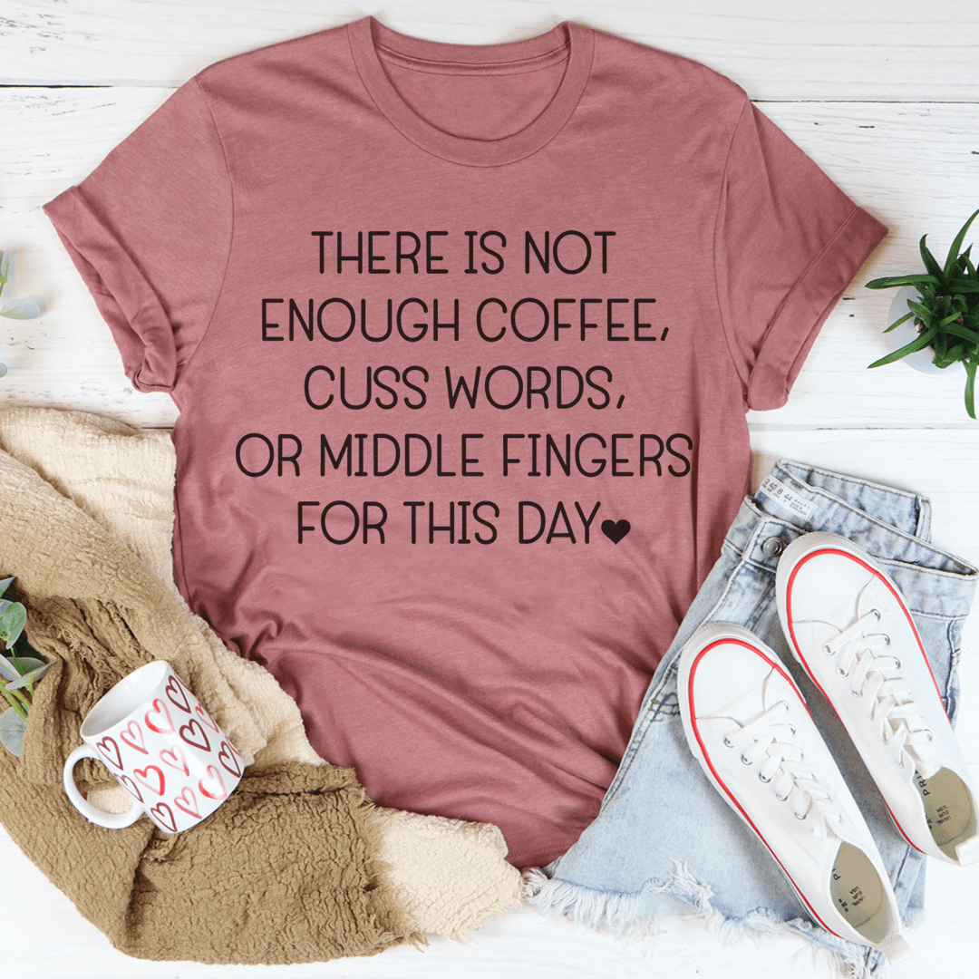 There Is Not Enough Coffee For This Day Tee
