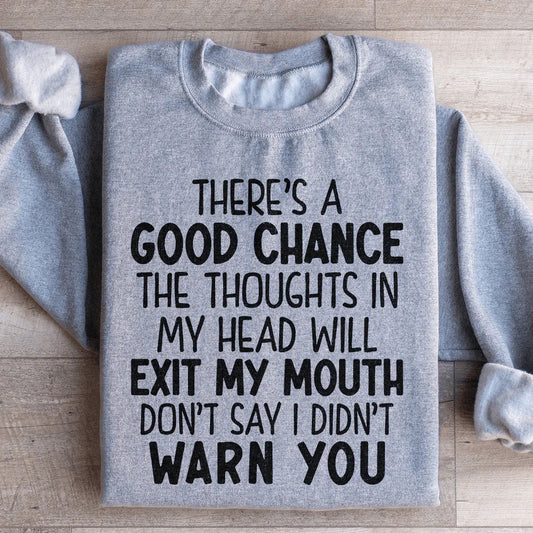 There's A Good Chance The Thoughts In My Head Will Exit My Mouth Sweatshirt